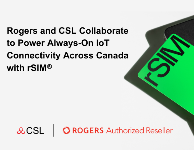 Rogers and CSL Collaborate  to Power Always-On IoT  Connectivity Across Canada with rSIM